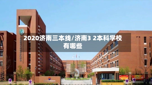 2020济南三本线/济南3 2本科学校有哪些
