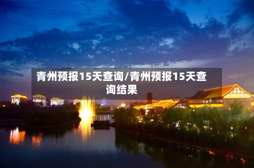 青州预报15天查询/青州预报15天查询结果
