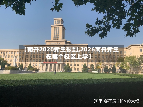 【南开2020新生报到,2026南开新生在哪个校区上学】