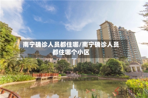 南宁确诊人员都住哪/南宁确诊人员都住哪个小区