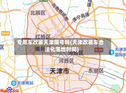 专用车改装天津限号吗(天津改装车合法化落地时间)