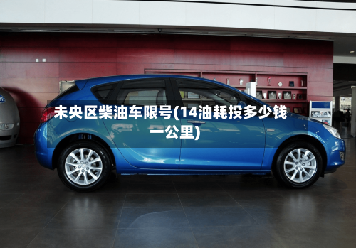 未央区柴油车限号(14油耗投多少钱一公里)