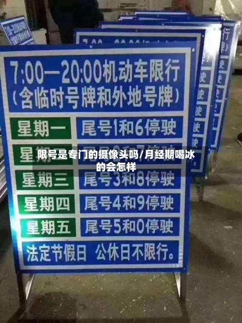 限号是专门的摄像头吗/月经期喝冰的会怎样