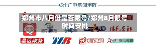 郑州市八月份是否限号/郑州8月限号时间安排