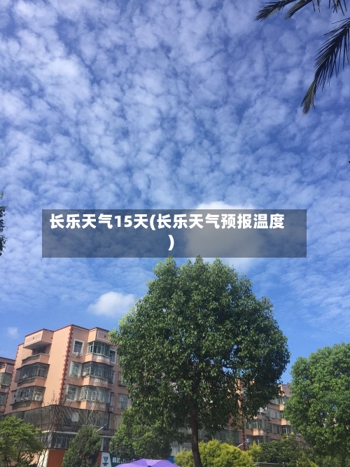长乐天气15天(长乐天气预报温度)