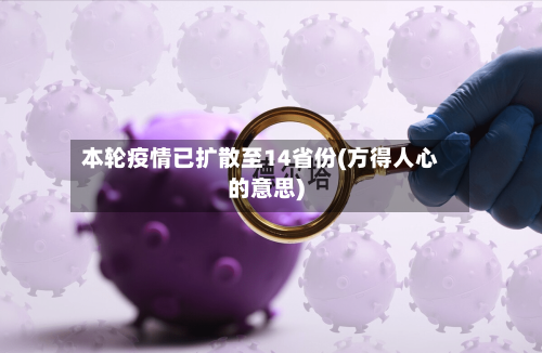 本轮疫情已扩散至14省份(方得人心的意思)