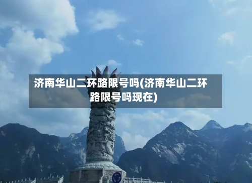 济南华山二环路限号吗(济南华山二环路限号吗现在)
