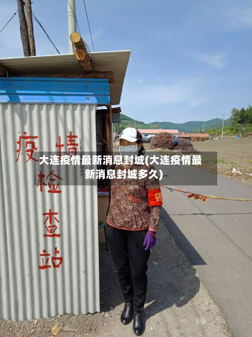 大连疫情最新消息封城(大连疫情最新消息封城多久)