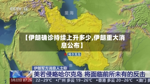 【伊朗确诊持续上升多少,伊朗重大消息公布】