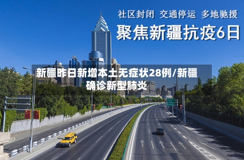 新疆昨日新增本土无症状28例/新疆确诊新型肺炎