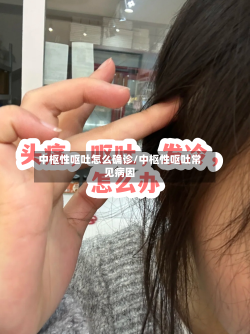 中枢性呕吐怎么确诊/中枢性呕吐常见病因