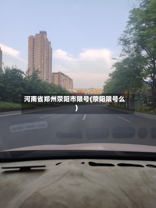 河南省郑州荥阳市限号(荥阳限号么)
