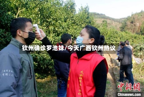 钦州确诊罗池妹/今天广西钦州热议