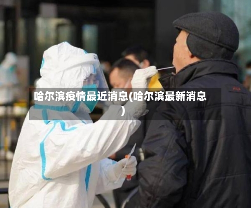 哈尔滨疫情最近消息(哈尔滨最新消息)
