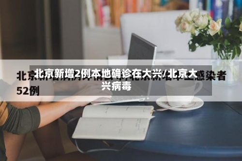 北京新增2例本地确诊在大兴/北京大兴病毒