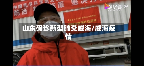山东确诊新型肺炎威海/威海疫情