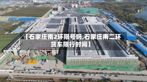 【石家庄南2环限号吗,石家庄南二环货车限行时间】