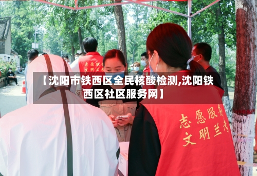 【沈阳市铁西区全民核酸检测,沈阳铁西区社区服务网】