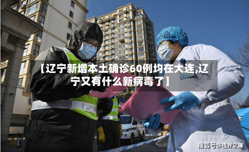 【辽宁新增本土确诊60例均在大连,辽宁又有什么新病毒了】