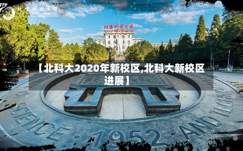 【北科大2020年新校区,北科大新校区进展】