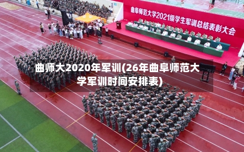 曲师大2020年军训(26年曲阜师范大学军训时间安排表)