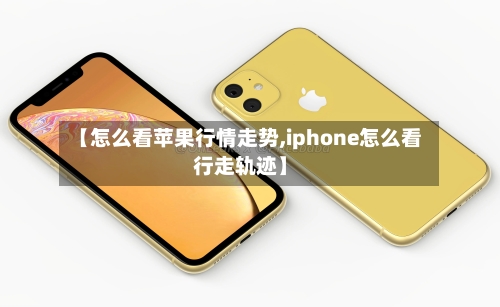 【怎么看苹果行情走势,iphone怎么看行走轨迹】