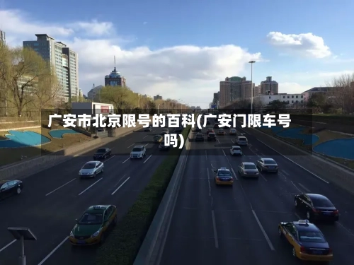 广安市北京限号的百科(广安门限车号吗)