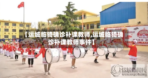 【运城临猗确诊补课教师,运城临猗确诊补课教师事件】