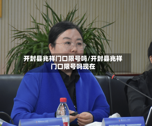 开封县兆祥门口限号吗/开封县兆祥门口限号吗现在