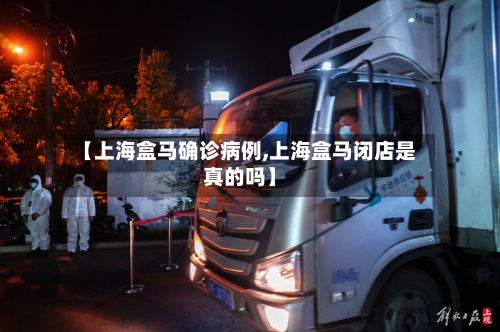 【上海盒马确诊病例,上海盒马闭店是真的吗】