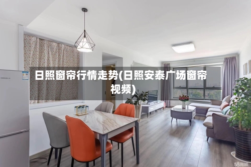 日照窗帘行情走势(日照安泰广场窗帘视频)