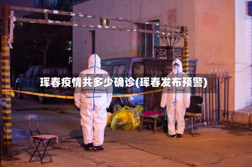 珲春疫情共多少确诊(珲春发布预警)