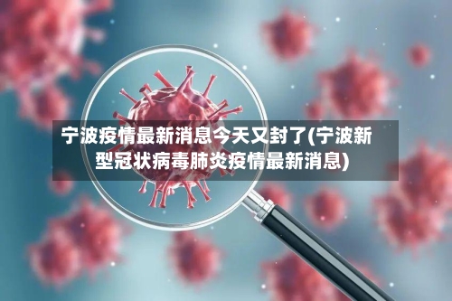 宁波疫情最新消息今天又封了(宁波新型冠状病毒肺炎疫情最新消息)