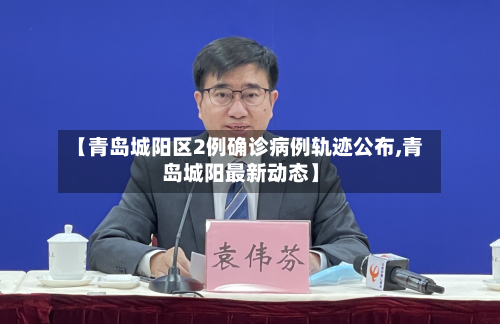 【青岛城阳区2例确诊病例轨迹公布,青岛城阳最新动态】