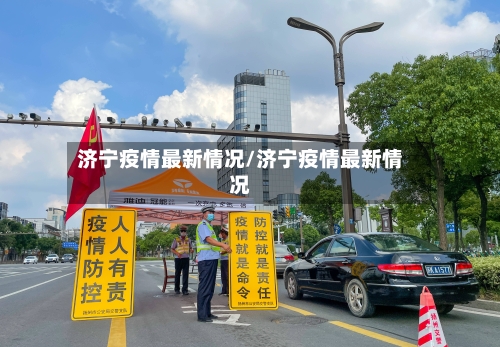 济宁疫情最新情况/济宁疫情最新情况
