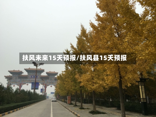 扶风未来15天预报/扶风县15天预报