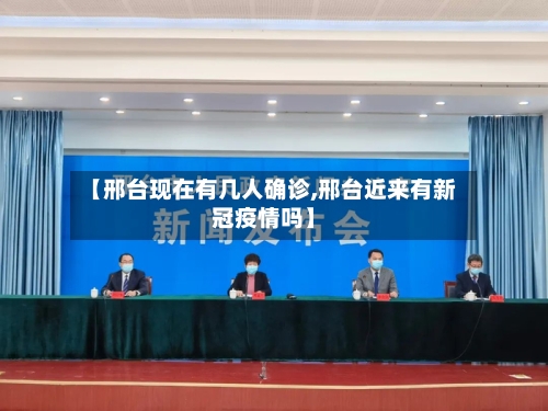 【邢台现在有几人确诊,邢台近来有新冠疫情吗】