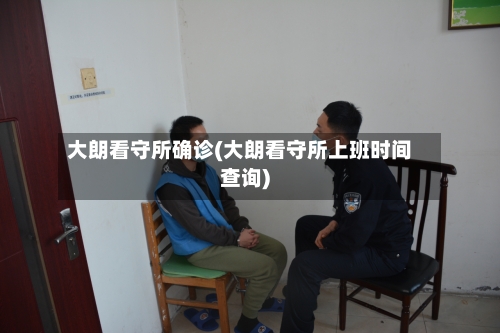 大朗看守所确诊(大朗看守所上班时间查询)