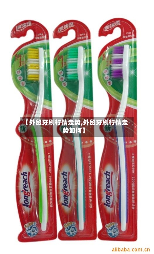 【外贸牙刷行情走势,外贸牙刷行情走势如何】