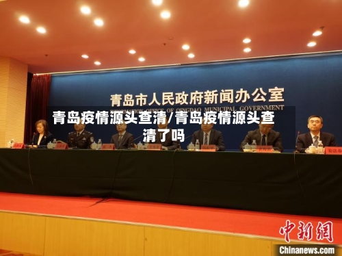 青岛疫情源头查清/青岛疫情源头查清了吗