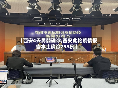 【西安4天男婴确诊,西安此轮疫情报告本土确诊255例】