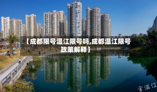 【成都限号温江限号吗,成都温江限号政策解释】