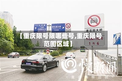 【重庆限号限哪些号,重庆限号范围区域】