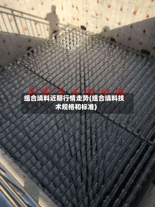 组合填料近期行情走势(组合填料技术规格和标准)