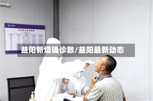 益阳新增确诊数/益阳最新动态