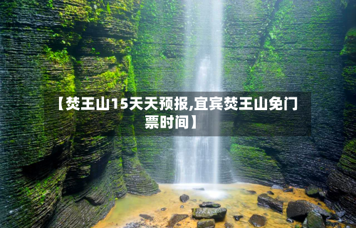 【焚王山15天天预报,宜宾焚王山免门票时间】