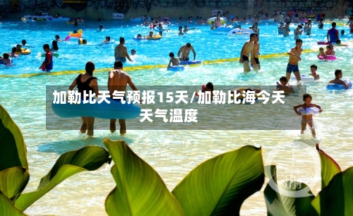 加勒比天气预报15天/加勒比海今天天气温度
