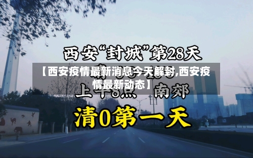 【西安疫情最新消息今天解封,西安疫情最新动态】