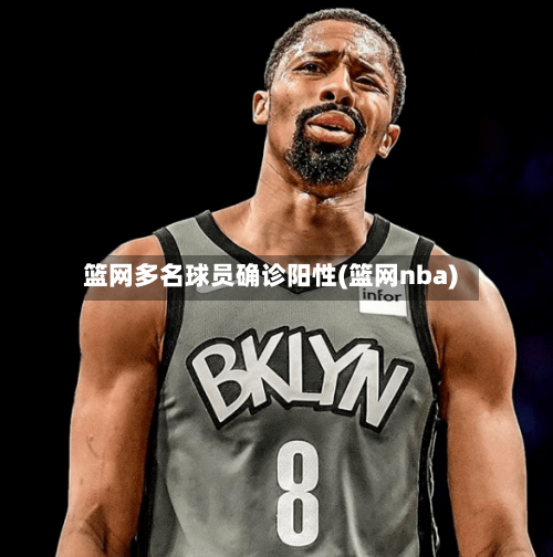篮网多名球员确诊阳性(篮网nba)