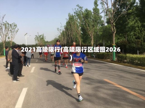 2021高陵限行(高陵限行区域图2026)